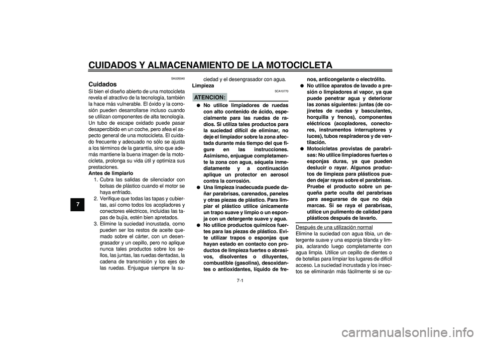 YAMAHA TDM 900 2005  Manuale de Empleo (in Spanish)  
7-1 
1
2
3
4
5
6
7
8
9
 
CUIDADOS Y ALMACENAMIENTO DE LA MOTOCICLETA 
SAU26040 
Cuidados  
Si bien el diseño abierto de una motocicleta
revela el atractivo de la tecnología, también
la hace más 