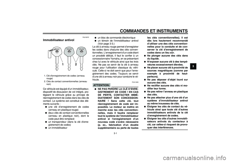 YAMAHA TDM 900 2005  Notices Demploi (in French)  
3-1 
2
34
5
6
7
8
9
 
COMMANDES ET INSTRUMENTS 
FAU10972 
Immobilisateur antivol  
Ce véhicule est équipé d’un immobilisateur,
dispositif de dissuasion de vol intégré, pro-
tégeant le véhic