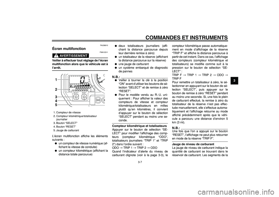 YAMAHA TDM 900 2005 Notices Demploi (in French)
COMMANDES ET INSTRUMENTS
3-7
2
34
5
6
7
8
9
FAU36610
Écran multifonction
AVERTISSEMENT
FWA12311
Veiller à effectuer tout réglage de l’écran
multifonction alors que le véhicule est à YAMAHA TDM 900 2005 Notices Demploi (in French)
COMMANDES ET INSTRUMENTS
3-7
2
34
5
6
7
8
9
FAU36610
Écran multifonction
AVERTISSEMENT
FWA12311
Veiller à effectuer tout réglage de l’écran
multifonction alors que le véhicule est à