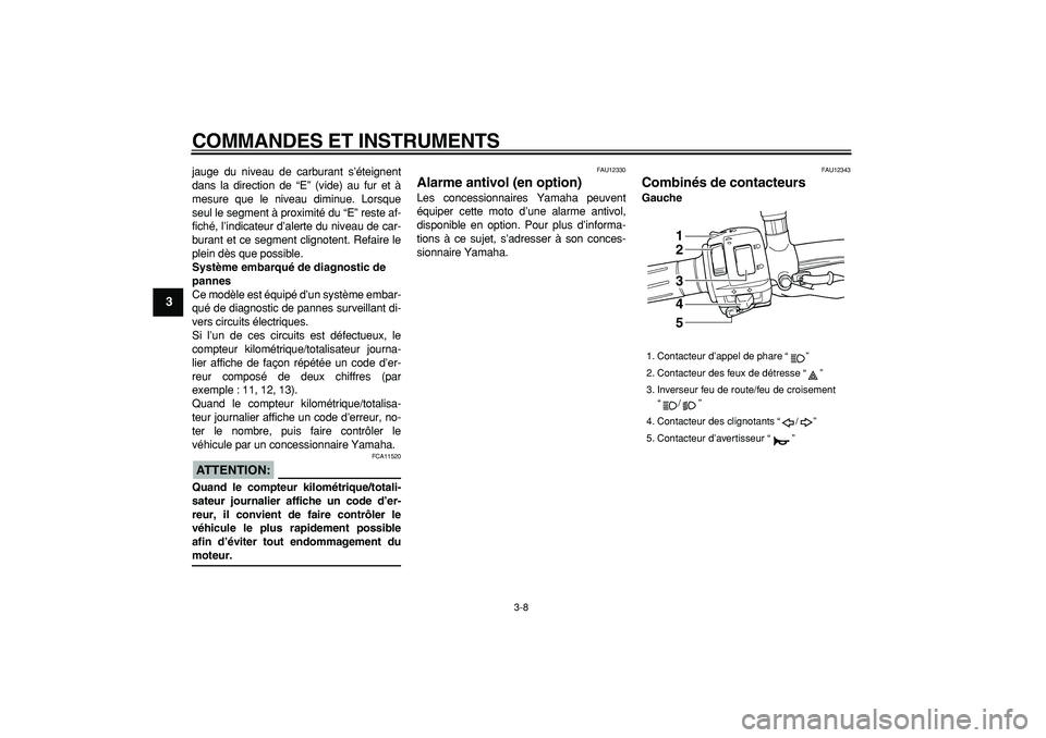 YAMAHA TDM 900 2005 Notices Demploi (in French)
COMMANDES ET INSTRUMENTS
3-8
1
2
3
4
5
6
7
8
9
jauge du niveau de carburant s’éteignent
dans la direction de “E” (vide) au fur et à
mesure que le niveau diminue. Lorsque
seul le segment YAMAHA TDM 900 2005 Notices Demploi (in French)
COMMANDES ET INSTRUMENTS
3-8
1
2
3
4
5
6
7
8
9
jauge du niveau de carburant s’éteignent
dans la direction de “E” (vide) au fur et à
mesure que le niveau diminue. Lorsque
seul le segment