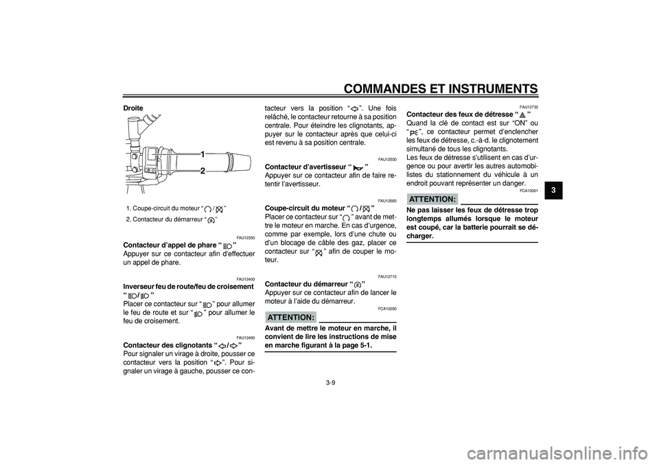 YAMAHA TDM 900 2005 Notices Demploi (in French)
COMMANDES ET INSTRUMENTS
3-9
2
34
5
6
7
8
9
Droite
FAU12350
Contacteur d’appel de phare “”
Appuyer sur ce contacteur afin d’effectuer
un appel de phare.
FAU12400
Inverseur feu de r YAMAHA TDM 900 2005 Notices Demploi (in French)
COMMANDES ET INSTRUMENTS
3-9
2
34
5
6
7
8
9
Droite
FAU12350
Contacteur d’appel de phare “”
Appuyer sur ce contacteur afin d’effectuer
un appel de phare.
FAU12400
Inverseur feu de r