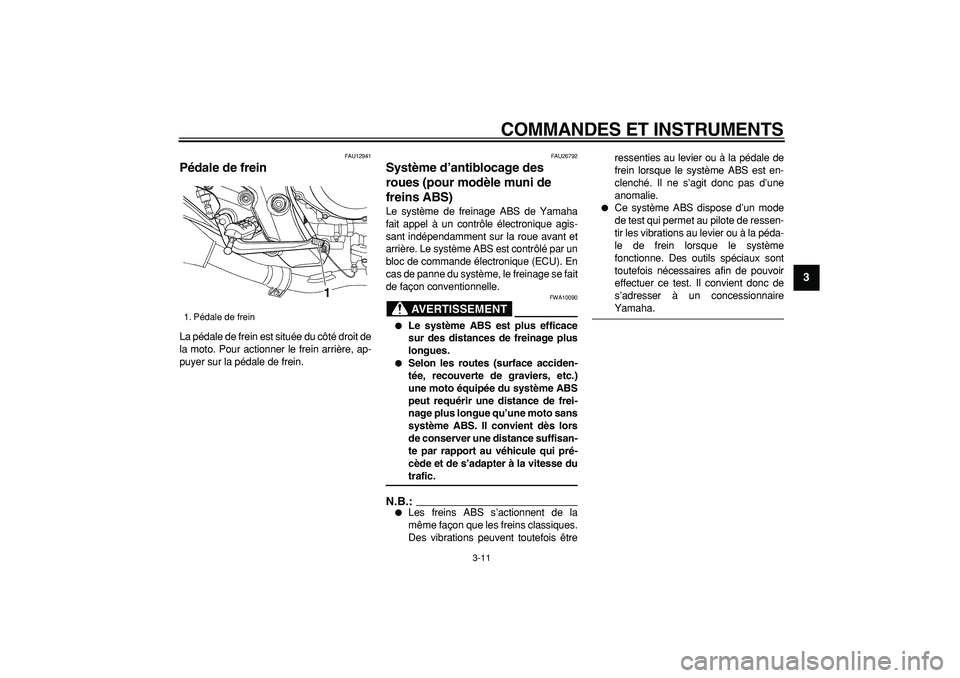 YAMAHA TDM 900 2005 Notices Demploi (in French)
COMMANDES ET INSTRUMENTS
3-11
2
34
5
6
7
8
9
FAU12941
Pédale de frein
La pédale de frein est située du côté droit de
la moto. Pour actionner le frein arrière, ap-
puyer sur la pédale d YAMAHA TDM 900 2005 Notices Demploi (in French)
COMMANDES ET INSTRUMENTS
3-11
2
34
5
6
7
8
9
FAU12941
Pédale de frein
La pédale de frein est située du côté droit de
la moto. Pour actionner le frein arrière, ap-
puyer sur la pédale d