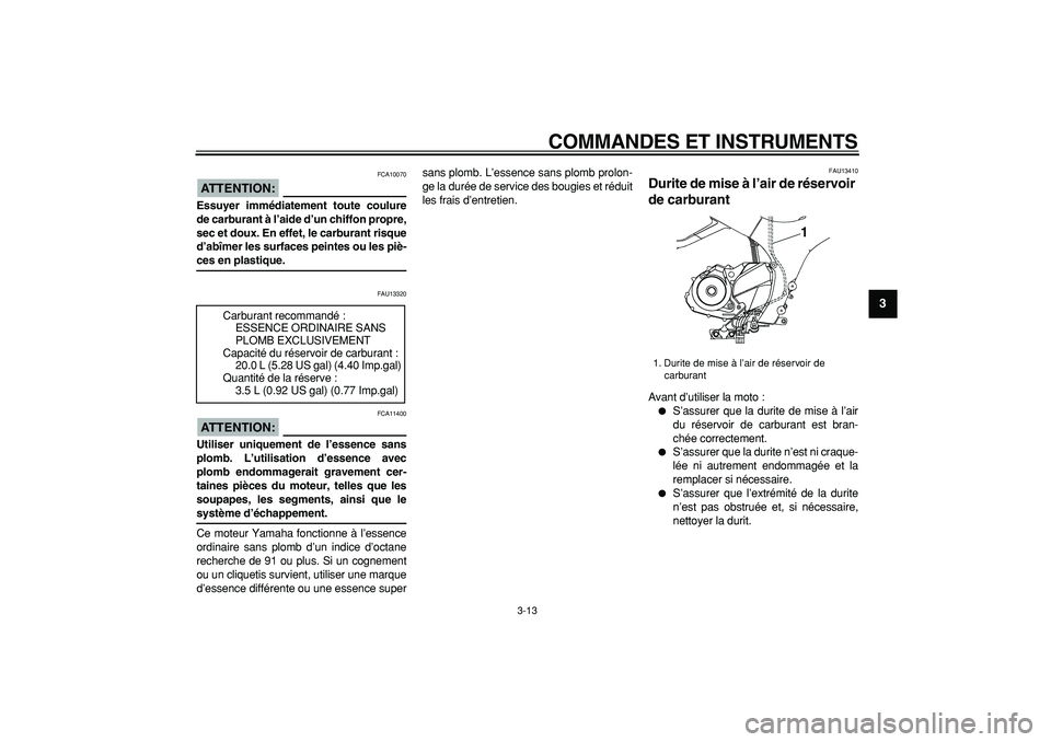 YAMAHA TDM 900 2005 Notices Demploi (in French)
COMMANDES ET INSTRUMENTS
3-13
2
34
5
6
7
8
9
ATTENTION:
FCA10070
Essuyer immédiatement toute coulure
de carburant à l’aide d’un chiffon propre,
sec et doux. En effet, le carburant risque YAMAHA TDM 900 2005 Notices Demploi (in French)
COMMANDES ET INSTRUMENTS
3-13
2
34
5
6
7
8
9
ATTENTION:
FCA10070
Essuyer immédiatement toute coulure
de carburant à l’aide d’un chiffon propre,
sec et doux. En effet, le carburant risque