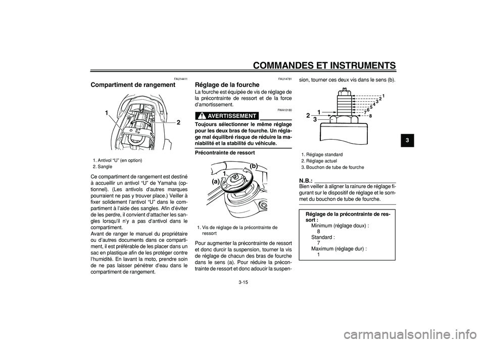 YAMAHA TDM 900 2005 Notices Demploi (in French)
COMMANDES ET INSTRUMENTS
3-15
2
34
5
6
7
8
9
FAU14411
Compartiment de rangement
Ce compartiment de rangement est destiné
à accueillir un antivol “U” de Yamaha (op-
tionnel). (Les antivo YAMAHA TDM 900 2005 Notices Demploi (in French)
COMMANDES ET INSTRUMENTS
3-15
2
34
5
6
7
8
9
FAU14411
Compartiment de rangement
Ce compartiment de rangement est destiné
à accueillir un antivol “U” de Yamaha (op-
tionnel). (Les antivo