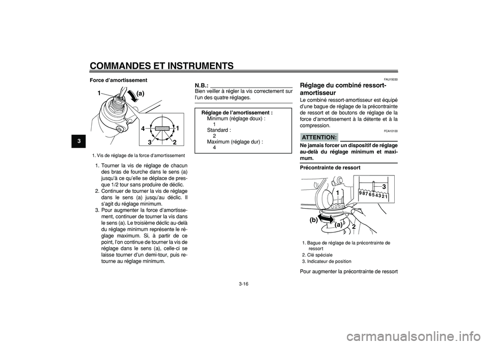 YAMAHA TDM 900 2005 Notices Demploi (in French)
COMMANDES ET INSTRUMENTS
3-16
1
2
3
4
5
6
7
8
9
Force d’amortissement
1. Tourner la vis de réglage de chacun
des bras de fourche dans le sens (a)
jusqu’à ce qu’elle se déplace de pres- YAMAHA TDM 900 2005 Notices Demploi (in French)
COMMANDES ET INSTRUMENTS
3-16
1
2
3
4
5
6
7
8
9
Force d’amortissement
1. Tourner la vis de réglage de chacun
des bras de fourche dans le sens (a)
jusqu’à ce qu’elle se déplace de pres-