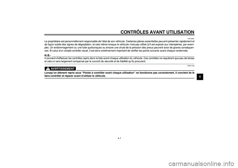 YAMAHA TDM 900 2005  Notices Demploi (in French)  
4-1 
2
3
45
6
7
8
9
 
CONTRÔLES AVANT UTILISATION 
FAU15591 
Le propriétaire est personnellement responsable de l’état de son véhicule. Certaines pièces essentielles peuvent présenter rapide
