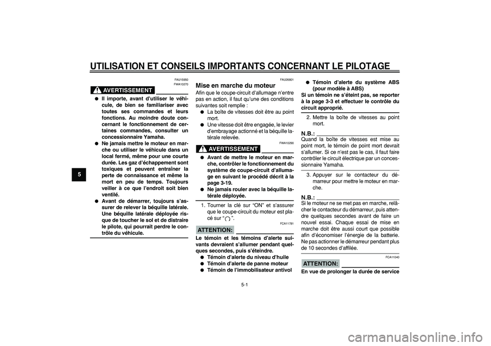 YAMAHA TDM 900 2005  Notices Demploi (in French)  
5-1 
1
2
3
4
5
6
7
8
9
 
UTILISATION ET CONSEILS IMPORTANTS CONCERNANT LE PILOTAGE
 
FAU15950
AVERTISSEMENT
 
FWA10270 
 
Il importe, avant d’utiliser le véhi-
cule, de bien se familiariser avec