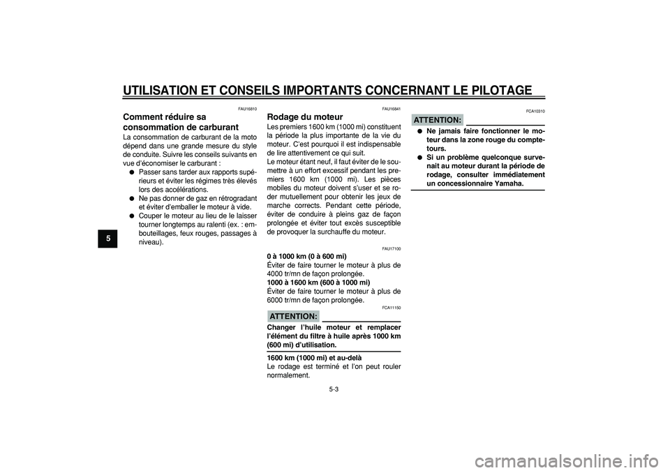 YAMAHA TDM 900 2005  Notices Demploi (in French)  
UTILISATION ET CONSEILS IMPORTANTS CONCERNANT LE PILOTAGE
 
5-3 
1
2
3
4
5
6
7
8
9
 
FAU16810 
Comment réduire sa 
consommation de carburant  
La consommation de carburant de la moto
dépend dans u