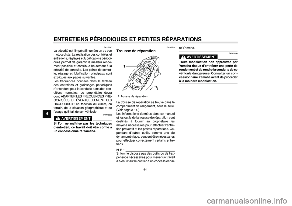 YAMAHA TDM 900 2005  Notices Demploi (in French)  
6-1 
1
2
3
4
5
6
7
8
9
 
ENTRETIENS PÉRIODIQUES ET PETITES RÉPARATIONS 
FAU17240 
La sécurité est l’impératif numéro un du bon
motocycliste. La réalisation des contrôles et
entretiens, ré