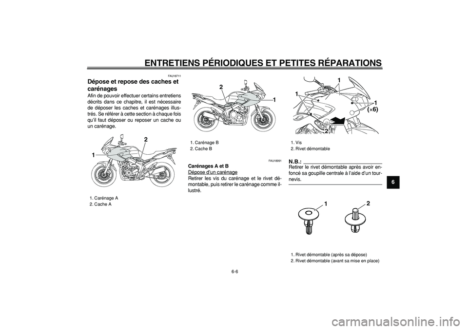 YAMAHA TDM 900 2005  Notices Demploi (in French)  
ENTRETIENS PÉRIODIQUES ET PETITES RÉPARATIONS 
6-6 
2
3
4
5
67
8
9
 
FAU18711 
Dépose et repose des caches et 
carénages  
Afin de pouvoir effectuer certains entretiens
décrits dans ce chapitre