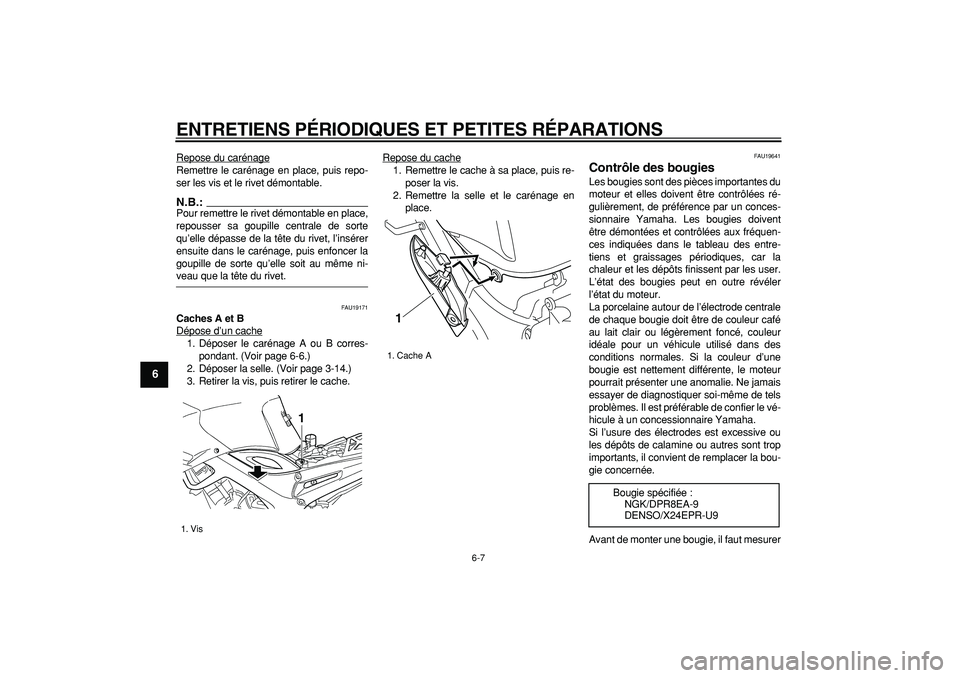YAMAHA TDM 900 2005  Notices Demploi (in French)  
ENTRETIENS PÉRIODIQUES ET PETITES RÉPARATIONS 
6-7 
1
2
3
4
5
6
7
8
9
 
Repose du carénage
Remettre le carénage en place, puis repo-
ser les vis et le rivet démontable.N.B.:
 
Pour remettre le 