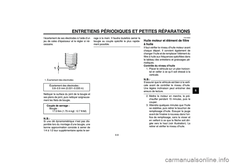 YAMAHA TDM 900 2005  Notices Demploi (in French)  
ENTRETIENS PÉRIODIQUES ET PETITES RÉPARATIONS 
6-8 
2
3
4
5
67
8
9
 
l’écartement de ses électrodes à l’aide d’un
jeu de cales d’épaisseur et le régler si né-
cessaire.
Nettoyer la s