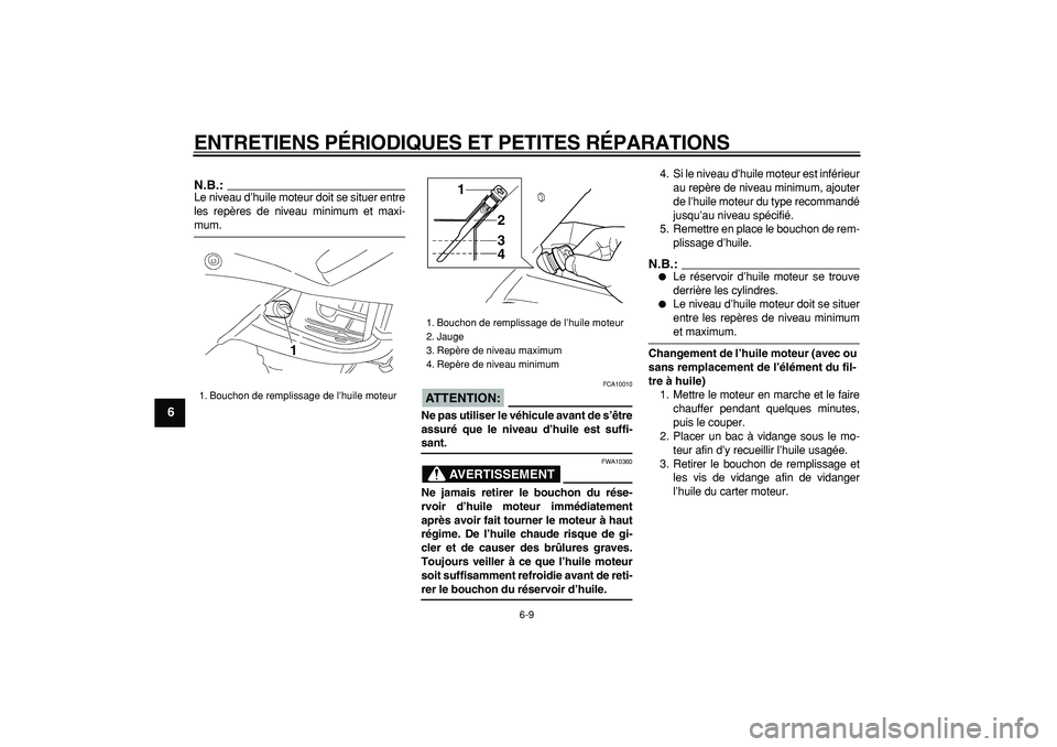 YAMAHA TDM 900 2005  Notices Demploi (in French)  
ENTRETIENS PÉRIODIQUES ET PETITES RÉPARATIONS 
6-9 
1
2
3
4
5
6
7
8
9
N.B.:
 
Le niveau d’huile moteur doit se situer entre
les repères de niveau minimum et maxi- 
mum.
ATTENTION:
 
 FCA10010 

