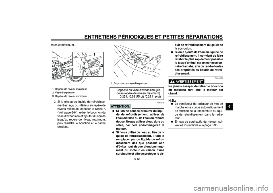 YAMAHA TDM 900 2005  Notices Demploi (in French)  
ENTRETIENS PÉRIODIQUES ET PETITES RÉPARATIONS 
6-12 
2
3
4
5
67
8
9
 
mum et maximum.
3. Si le niveau du liquide de refroidisse-
ment est égal ou inférieur au repère de
niveau minimum, déposer
