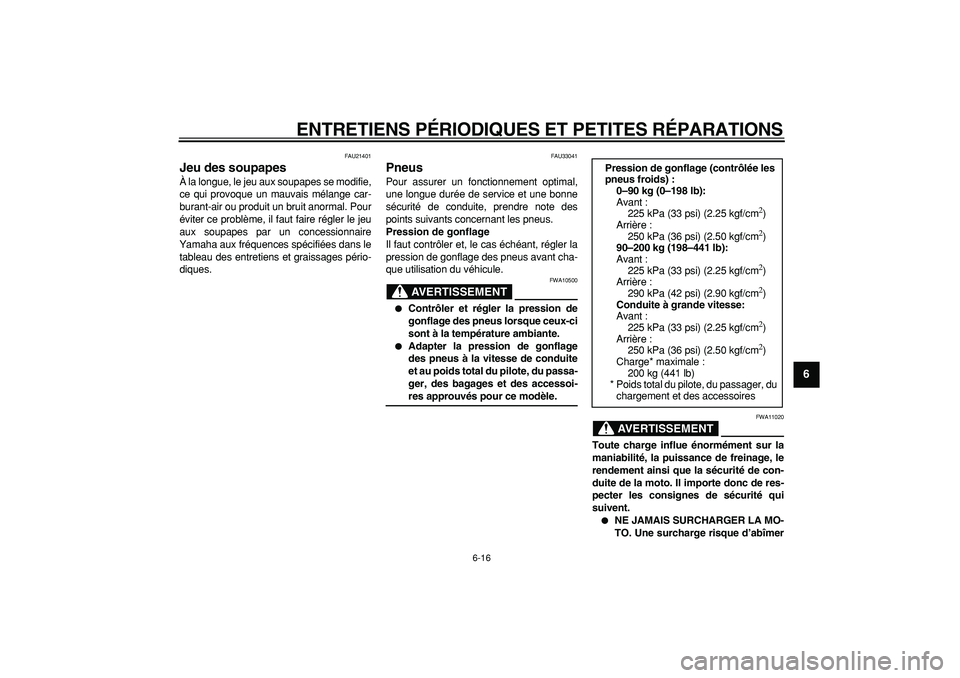 YAMAHA TDM 900 2005  Notices Demploi (in French)  
ENTRETIENS PÉRIODIQUES ET PETITES RÉPARATIONS 
6-16 
2
3
4
5
67
8
9
 
FAU21401 
Jeu des soupapes  
À la longue, le jeu aux soupapes se modifie,
ce qui provoque un mauvais mélange car-
burant-air
