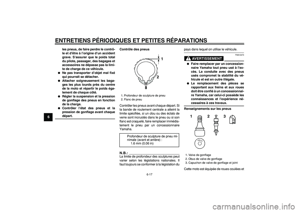 YAMAHA TDM 900 2005  Notices Demploi (in French)  
ENTRETIENS PÉRIODIQUES ET PETITES RÉPARATIONS 
6-17 
1
2
3
4
5
6
7
8
9
 
les pneus, de faire perdre le contrô-
le et d’être à l’origine d’un accident
grave. S’assurer que le poids total