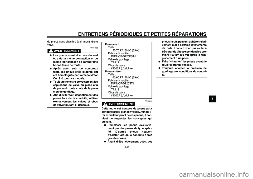 YAMAHA TDM 900 2005  Notices Demploi (in French)  
ENTRETIENS PÉRIODIQUES ET PETITES RÉPARATIONS 
6-18 
2
3
4
5
67
8
9
 
de pneus sans chambre à air munis d’une
valve.
AVERTISSEMENT
 
FWA10900 
 
Les pneus avant et arrière doivent
être de la