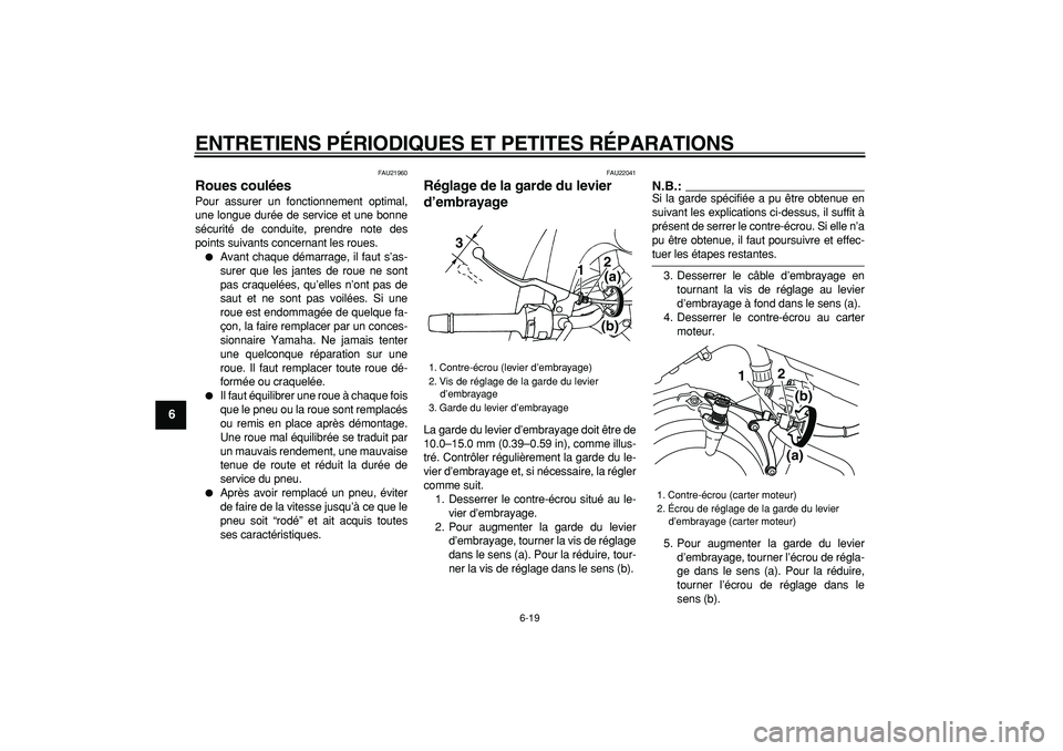 YAMAHA TDM 900 2005  Notices Demploi (in French)  
ENTRETIENS PÉRIODIQUES ET PETITES RÉPARATIONS 
6-19 
1
2
3
4
5
6
7
8
9
 
FAU21960 
Roues coulées  
Pour assurer un fonctionnement optimal,
une longue durée de service et une bonne
sécurité de 