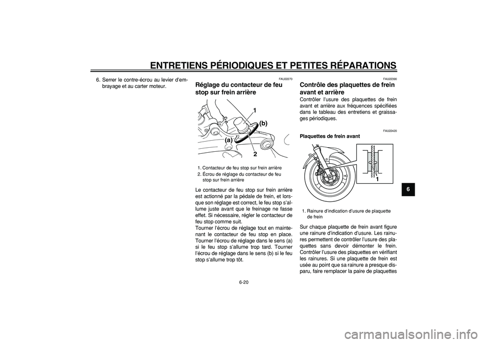 YAMAHA TDM 900 2005  Notices Demploi (in French)  
ENTRETIENS PÉRIODIQUES ET PETITES RÉPARATIONS 
6-20 
2
3
4
5
67
8
9
 
6. Serrer le contre-écrou au levier d’em-
brayage et au carter moteur. 
FAU22270 
Réglage du contacteur de feu 
stop sur f