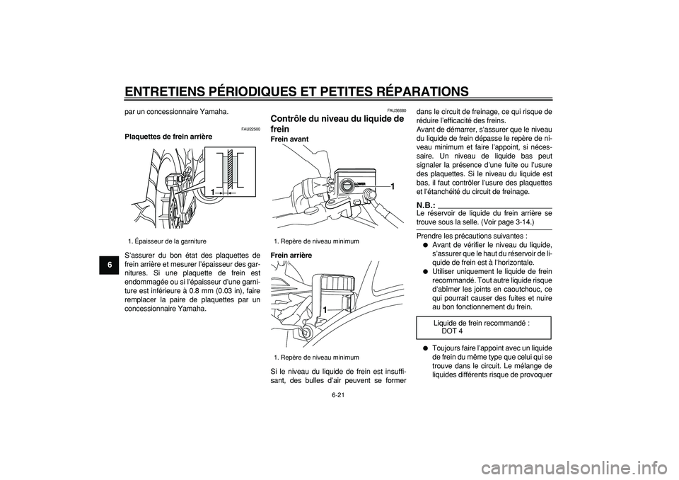 YAMAHA TDM 900 2005  Notices Demploi (in French)  
ENTRETIENS PÉRIODIQUES ET PETITES RÉPARATIONS 
6-21 
1
2
3
4
5
6
7
8
9
 
par un concessionnaire Yamaha. 
FAU22500 
Plaquettes de frein arrière 
S’assurer du bon état des plaquettes de
frein ar
