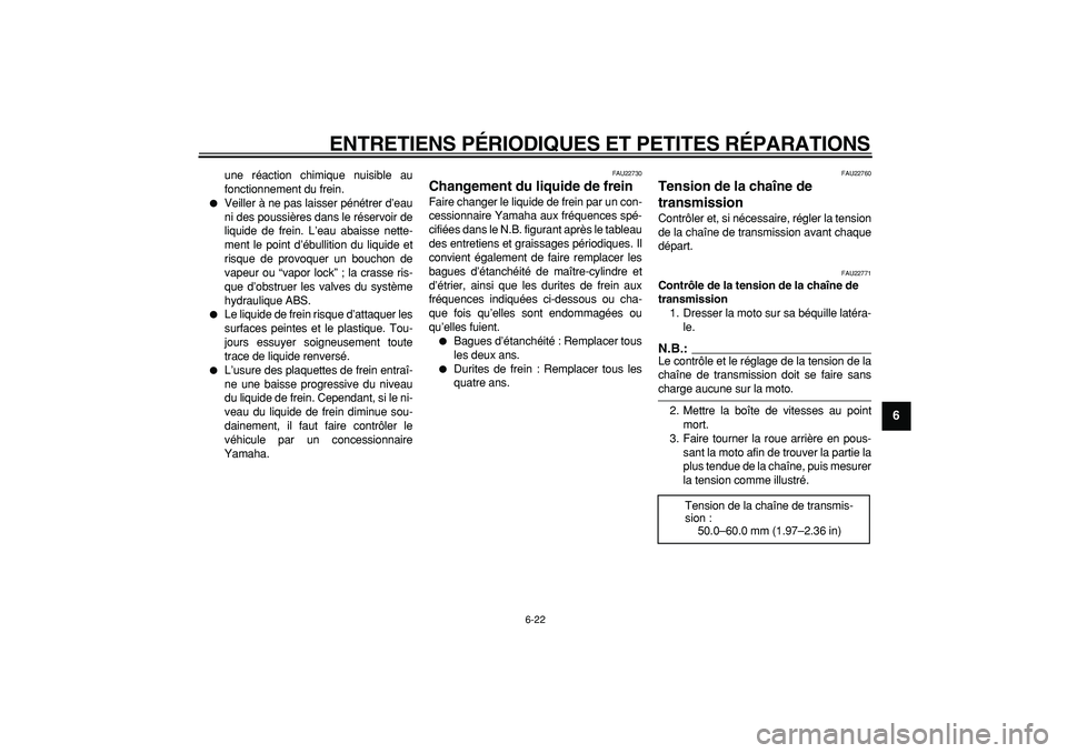 YAMAHA TDM 900 2005  Notices Demploi (in French)  
ENTRETIENS PÉRIODIQUES ET PETITES RÉPARATIONS 
6-22 
2
3
4
5
67
8
9
 
une réaction chimique nuisible au
fonctionnement du frein. 
 
Veiller à ne pas laisser pénétrer d’eau
ni des poussière
