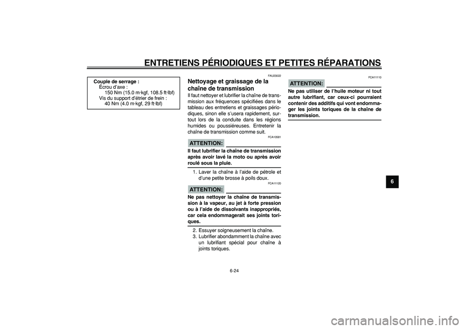 YAMAHA TDM 900 2005  Notices Demploi (in French)  
ENTRETIENS PÉRIODIQUES ET PETITES RÉPARATIONS 
6-24 
2
3
4
5
67
8
9
 
FAU23022 
Nettoyage et graissage de la 
chaîne de transmission  
Il faut nettoyer et lubrifier la chaîne de trans-
mission a