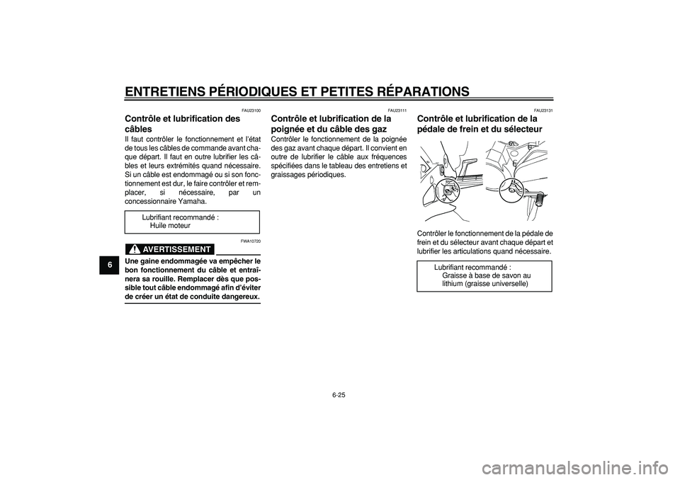 YAMAHA TDM 900 2005  Notices Demploi (in French)  
ENTRETIENS PÉRIODIQUES ET PETITES RÉPARATIONS 
6-25 
1
2
3
4
5
6
7
8
9
 
FAU23100 
Contrôle et lubrification des 
câbles  
Il faut contrôler le fonctionnement et l’état
de tous les câbles d