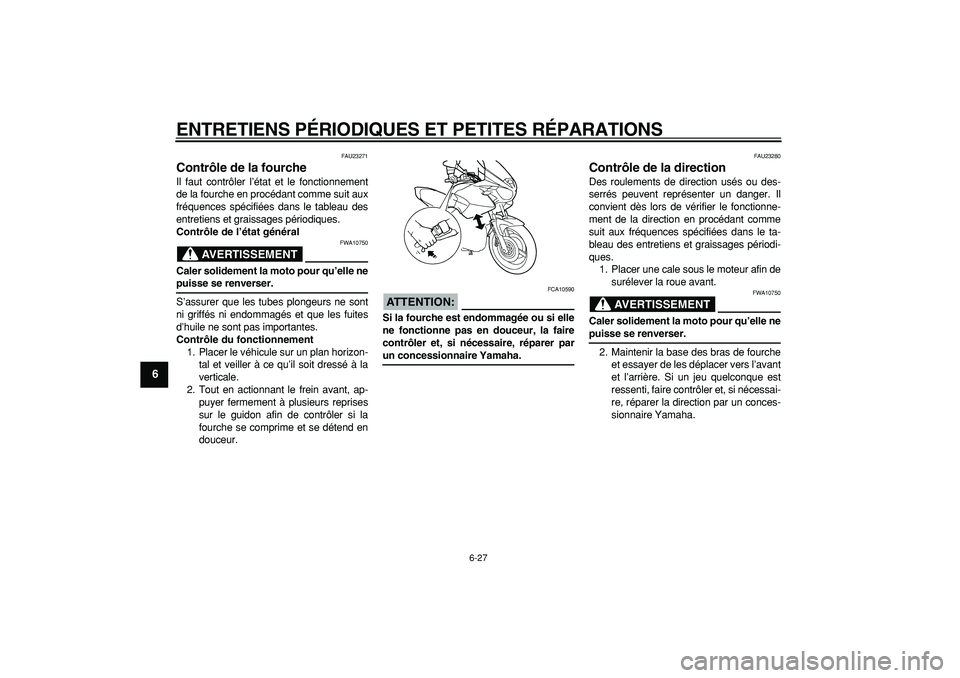 YAMAHA TDM 900 2005  Notices Demploi (in French)  
ENTRETIENS PÉRIODIQUES ET PETITES RÉPARATIONS 
6-27 
1
2
3
4
5
6
7
8
9
 
FAU23271 
Contrôle de la fourche  
Il faut contrôler l’état et le fonctionnement
de la fourche en procédant comme sui