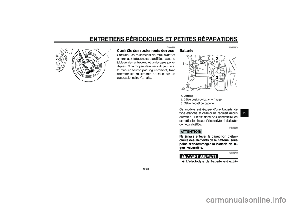 YAMAHA TDM 900 2005  Notices Demploi (in French)  
ENTRETIENS PÉRIODIQUES ET PETITES RÉPARATIONS 
6-28 
2
3
4
5
67
8
9
 
FAU23290 
Contrôle des roulements de roue  
Contrôler les roulements de roue avant et
arrière aux fréquences spécifiées 