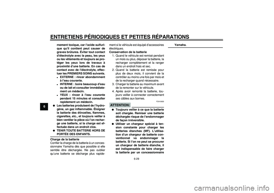 YAMAHA TDM 900 2005  Notices Demploi (in French)  
ENTRETIENS PÉRIODIQUES ET PETITES RÉPARATIONS 
6-29 
1
2
3
4
5
6
7
8
9
 
mement toxique, car l’acide sulfuri-
que qu’il contient peut causer de
graves brûlures. Éviter tout contact
d’élec