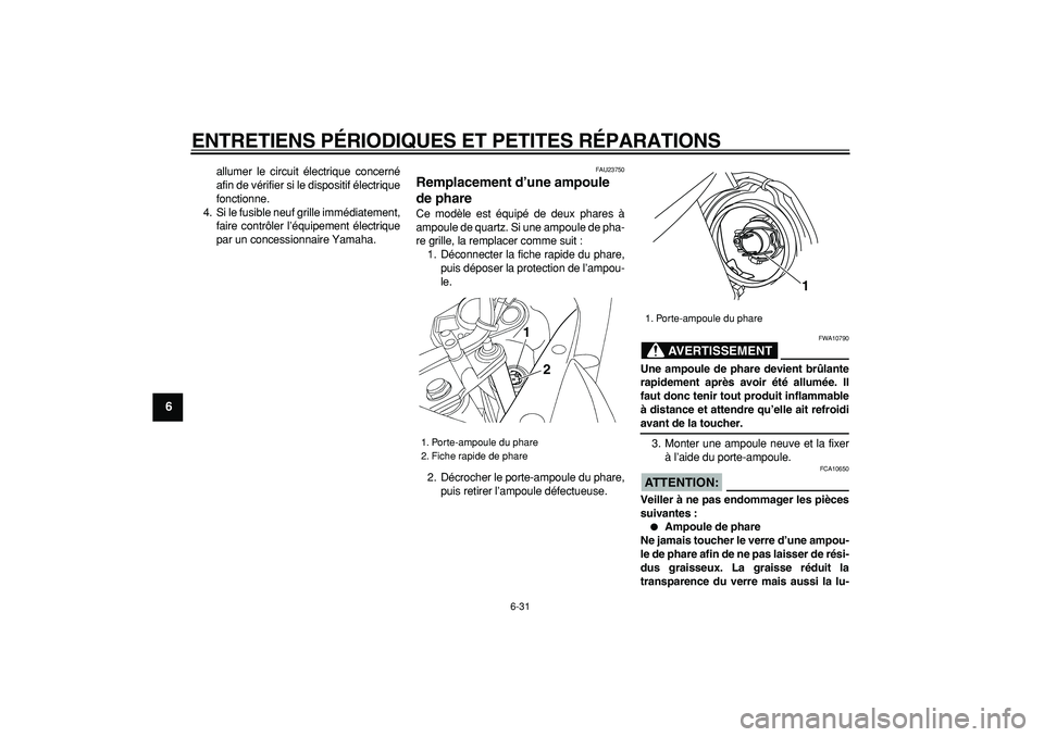 YAMAHA TDM 900 2005  Notices Demploi (in French)  
ENTRETIENS PÉRIODIQUES ET PETITES RÉPARATIONS 
6-31 
1
2
3
4
5
6
7
8
9
 
allumer le circuit électrique concerné
afin de vérifier si le dispositif électrique
fonctionne.
4. Si le fusible neuf g