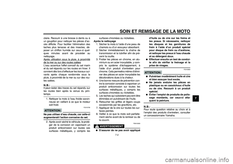 YAMAHA TDM 900 2005  Notices Demploi (in French)  
SOIN ET REMISAGE DE LA MOTO 
7-2 
2
3
4
5
6
78
9
 
claire. Recourir à une brosse à dents ou à
un goupillon pour nettoyer les pièces d’ac-
cès difficile. Pour faciliter l’élimination des
ta