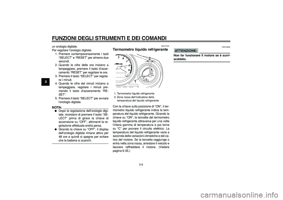 YAMAHA TDM 900 2005  Manuale duso (in Italian)  
FUNZIONI DEGLI STRUMENTI E DEI COMANDI
 
3-6 
1
2
3
4
5
6
7
8
9
 
un orologio digitale.
Per regolare l’orologio digitale:
1. Premere contemporaneamente i tasti
“SELECT” e “RESET” per almen
