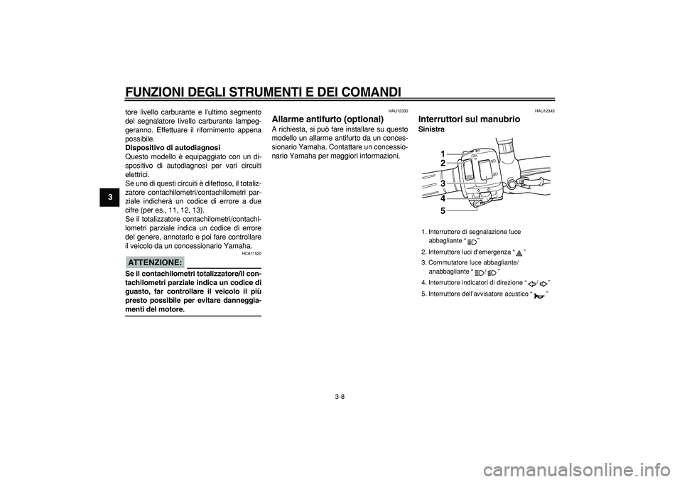 YAMAHA TDM 900 2005 Manuale duso (in Italian)
FUNZIONI DEGLI STRUMENTI E DEI COMANDI
3-8
1
2
3
4
5
6
7
8
9
tore livello carburante e l’ultimo segmento
del segnalatore livello carburante lampeg-
geranno. Effettuare il rifornimento appena
YAMAHA TDM 900 2005 Manuale duso (in Italian)
FUNZIONI DEGLI STRUMENTI E DEI COMANDI
3-8
1
2
3
4
5
6
7
8
9
tore livello carburante e l’ultimo segmento
del segnalatore livello carburante lampeg-
geranno. Effettuare il rifornimento appena