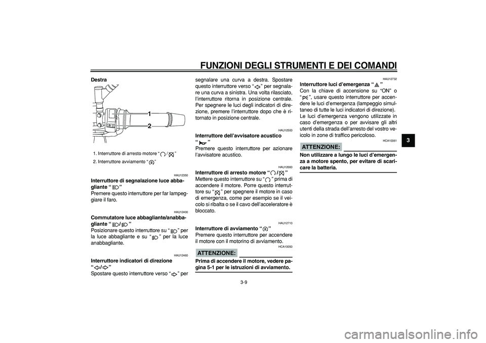 YAMAHA TDM 900 2005 Manuale duso (in Italian)
FUNZIONI DEGLI STRUMENTI E DEI COMANDI
3-9
2
34
5
6
7
8
9
Destra
HAU12350
Interruttore di segnalazione luce abba-
gliante “”
Premere questo interruttore per far lampeg-
giare il faro.
YAMAHA TDM 900 2005 Manuale duso (in Italian)
FUNZIONI DEGLI STRUMENTI E DEI COMANDI
3-9
2
34
5
6
7
8
9
Destra
HAU12350
Interruttore di segnalazione luce abba-
gliante “”
Premere questo interruttore per far lampeg-
giare il faro.