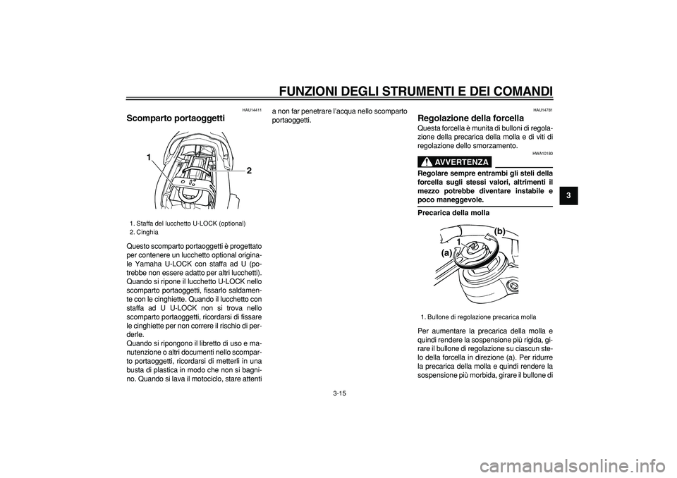 YAMAHA TDM 900 2005 Manuale duso (in Italian)
FUNZIONI DEGLI STRUMENTI E DEI COMANDI
3-15
2
34
5
6
7
8
9
HAU14411
Scomparto portaoggetti
Questo scomparto portaoggetti è progettato
per contenere un lucchetto optional origina-
le Yamaha YAMAHA TDM 900 2005 Manuale duso (in Italian)
FUNZIONI DEGLI STRUMENTI E DEI COMANDI
3-15
2
34
5
6
7
8
9
HAU14411
Scomparto portaoggetti
Questo scomparto portaoggetti è progettato
per contenere un lucchetto optional origina-
le Yamaha