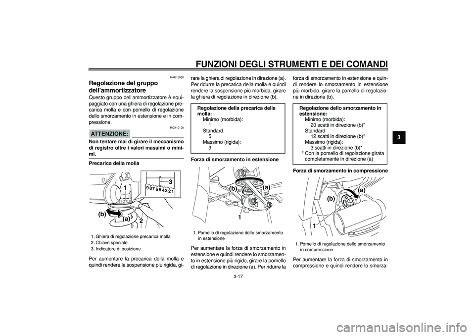 YAMAHA TDM 900 2005  Manuale duso (in Italian)  
FUNZIONI DEGLI STRUMENTI E DEI COMANDI
 
3-17 
2
34
5
6
7
8
9
 
HAU15030 
Regolazione del gruppo 
dell’ammortizzatore  
Questo gruppo dell’ammortizzatore è equi-
paggiato con una ghiera di rego