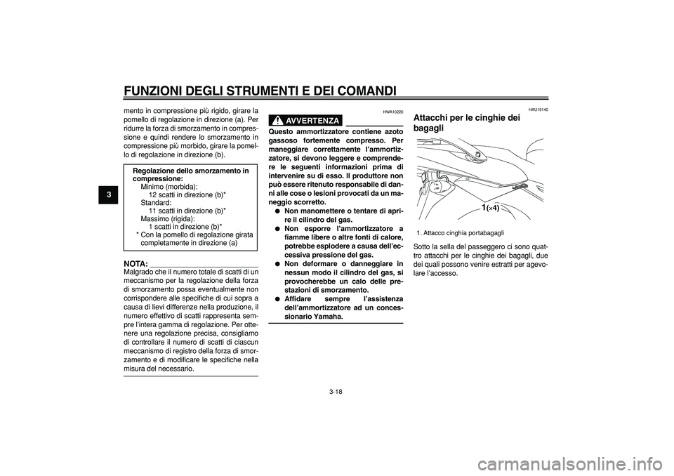 YAMAHA TDM 900 2005  Manuale duso (in Italian)  
FUNZIONI DEGLI STRUMENTI E DEI COMANDI
 
3-18 
1
2
3
4
5
6
7
8
9
 
mento in compressione più rigido, girare la
pomello di regolazione in direzione (a). Per
ridurre la forza di smorzamento in compre