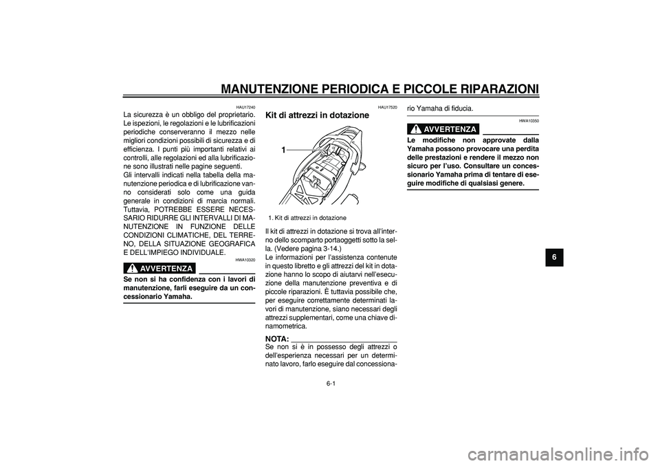 YAMAHA TDM 900 2005  Manuale duso (in Italian)  
6-1 
2
3
4
5
67
8
9
 
MANUTENZIONE PERIODICA E PICCOLE RIPARAZIONI
 
HAU17240 
La sicurezza è un obbligo del proprietario.
Le ispezioni, le regolazioni e le lubrificazioni
periodiche conserveranno 