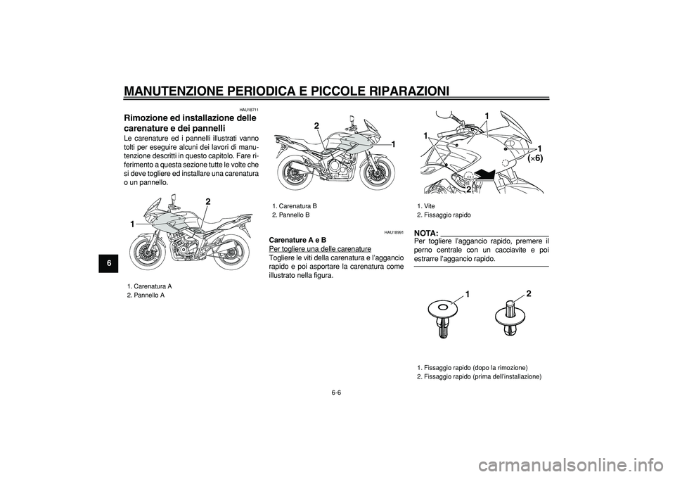 YAMAHA TDM 900 2005  Manuale duso (in Italian)  
MANUTENZIONE PERIODICA E PICCOLE RIPARAZIONI
 
6-6 
1
2
3
4
5
6
7
8
9
 
HAU18711 
Rimozione ed installazione delle 
carenature e dei pannelli  
Le carenature ed i pannelli illustrati vanno
tolti per
