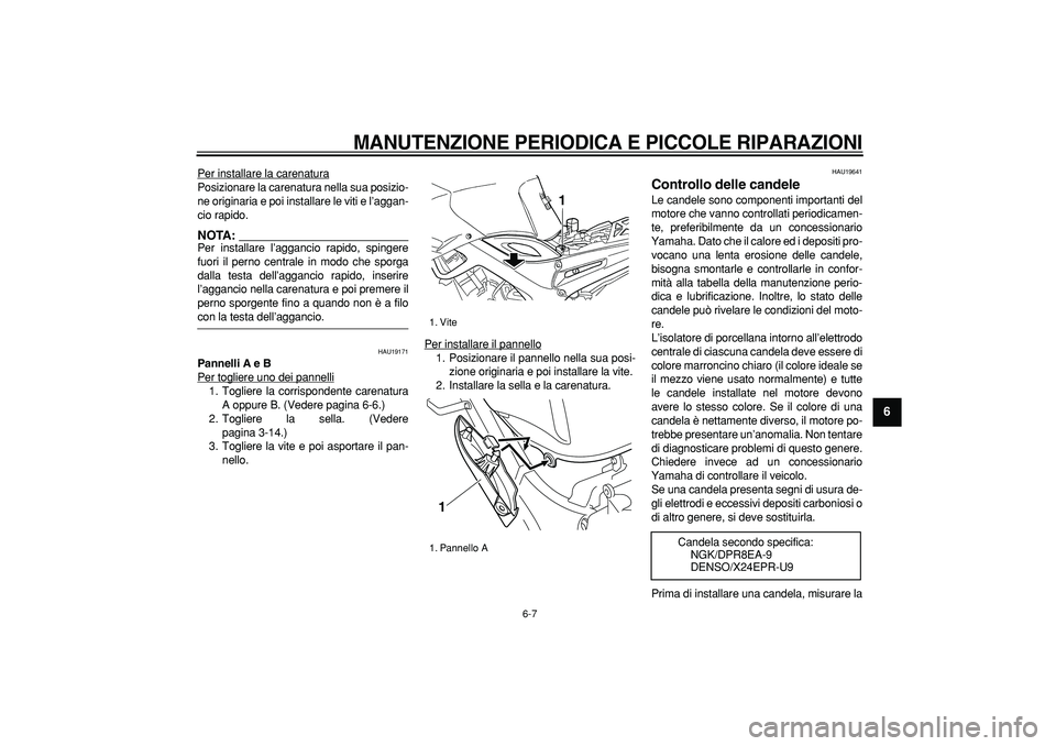 YAMAHA TDM 900 2005  Manuale duso (in Italian)  
MANUTENZIONE PERIODICA E PICCOLE RIPARAZIONI
 
6-7 
2
3
4
5
67
8
9
 
Per installare la carenatura
Posizionare la carenatura nella sua posizio-
ne originaria e poi installare le viti e l’aggan-
cio