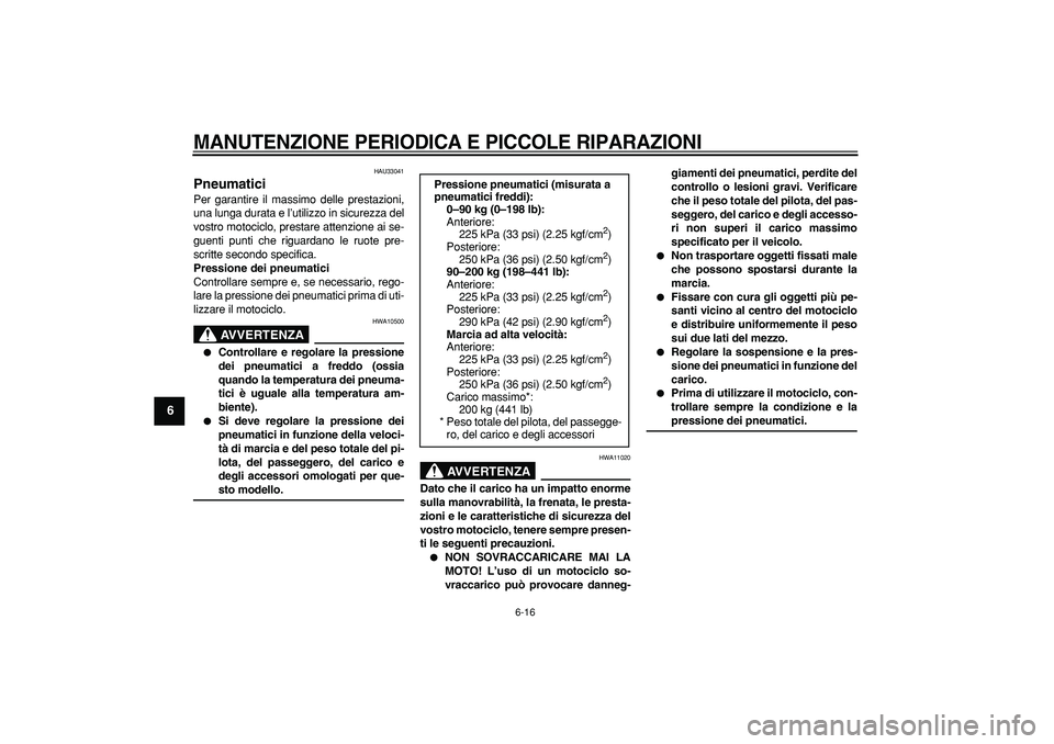YAMAHA TDM 900 2005  Manuale duso (in Italian)  
MANUTENZIONE PERIODICA E PICCOLE RIPARAZIONI
 
6-16 
1
2
3
4
5
6
7
8
9
 
HAU33041 
Pneumatici  
Per garantire il massimo delle prestazioni,
una lunga durata e l’utilizzo in sicurezza del
vostro mo
