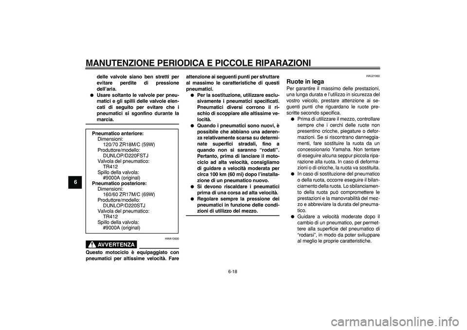 YAMAHA TDM 900 2005  Manuale duso (in Italian)  
MANUTENZIONE PERIODICA E PICCOLE RIPARAZIONI
 
6-18 
1
2
3
4
5
6
7
8
9
 
delle valvole siano ben stretti per
evitare perdite di pressione
dell’aria. 
 
Usare soltanto le valvole per pneu-
matici 