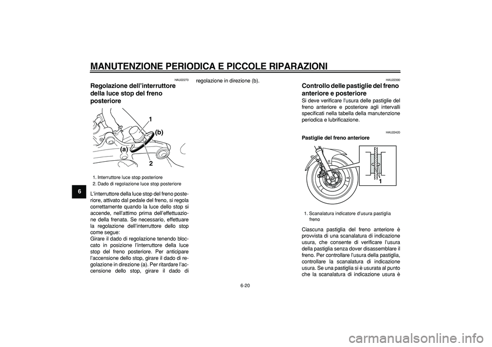 YAMAHA TDM 900 2005  Manuale duso (in Italian)  
MANUTENZIONE PERIODICA E PICCOLE RIPARAZIONI
 
6-20 
1
2
3
4
5
6
7
8
9
 
HAU22270 
Regolazione dell’interruttore 
della luce stop del freno 
posteriore  
L’interruttore della luce stop del freno