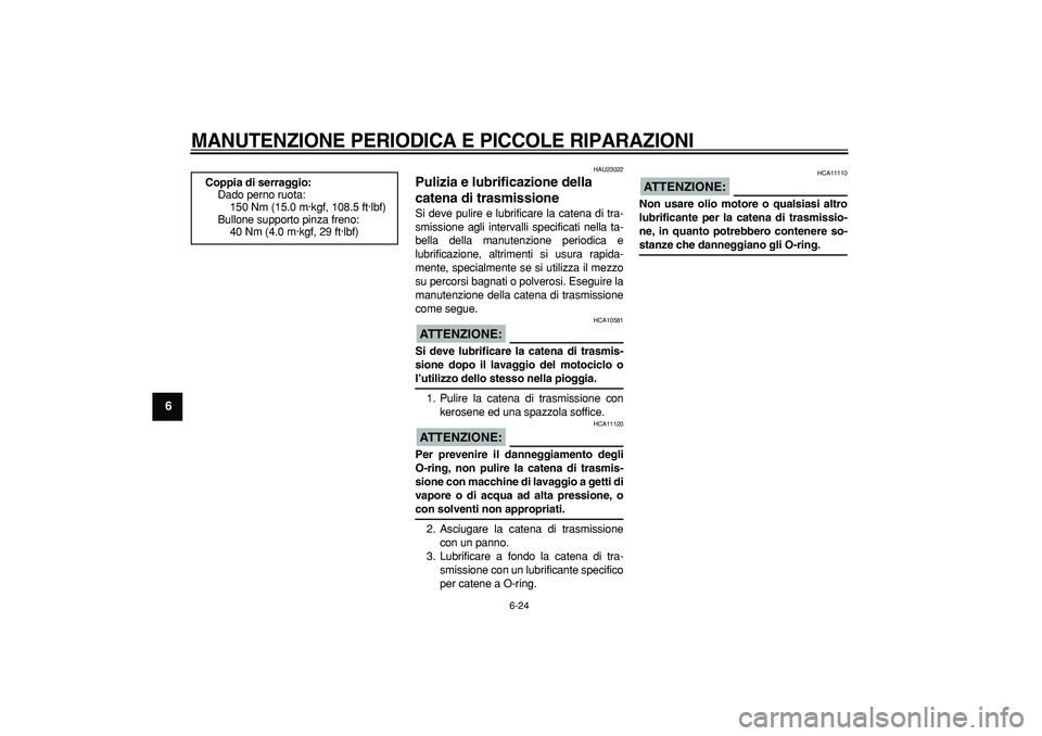 YAMAHA TDM 900 2005  Manuale duso (in Italian)  
MANUTENZIONE PERIODICA E PICCOLE RIPARAZIONI
 
6-24 
1
2
3
4
5
6
7
8
9
 
HAU23022 
Pulizia e lubrificazione della 
catena di trasmissione  
Si deve pulire e lubrificare la catena di tra-
smissione a