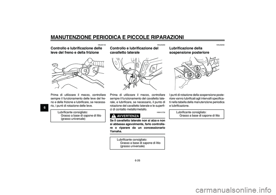 YAMAHA TDM 900 2005  Manuale duso (in Italian)  
MANUTENZIONE PERIODICA E PICCOLE RIPARAZIONI
 
6-26 
1
2
3
4
5
6
7
8
9
 
HAU23140 
Controllo e lubrificazione delle 
leve del freno e della frizione  
Prima di utilizzare il mezzo, controllare
sempr