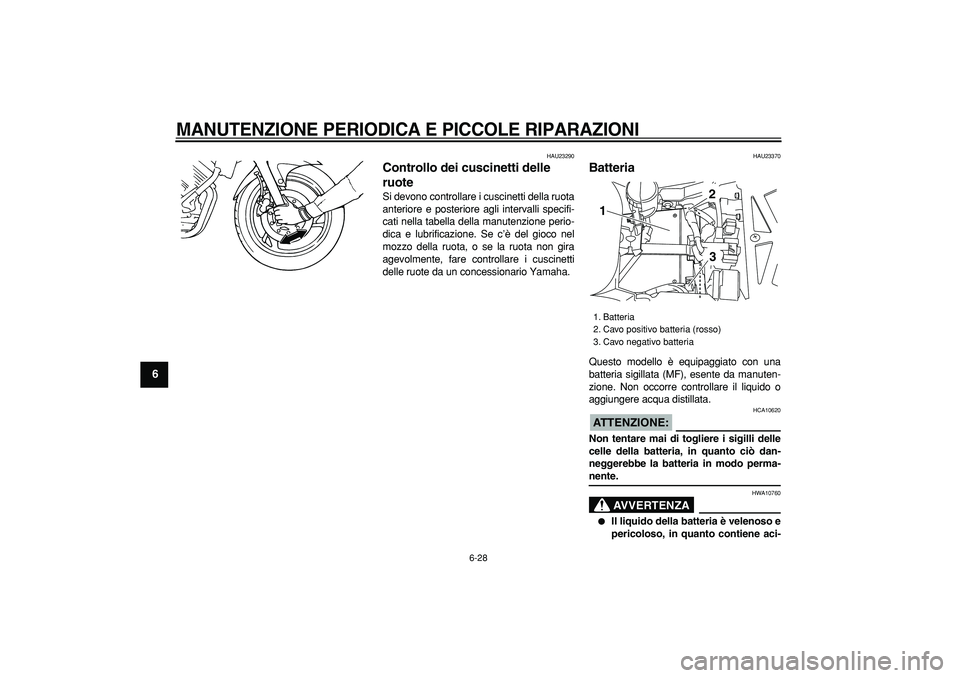 YAMAHA TDM 900 2005  Manuale duso (in Italian)  
MANUTENZIONE PERIODICA E PICCOLE RIPARAZIONI
 
6-28 
1
2
3
4
5
6
7
8
9
 
HAU23290 
Controllo dei cuscinetti delle 
ruote  
Si devono controllare i cuscinetti della ruota
anteriore e posteriore agli 