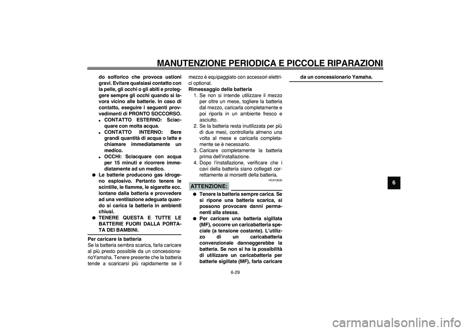 YAMAHA TDM 900 2005  Manuale duso (in Italian)  
MANUTENZIONE PERIODICA E PICCOLE RIPARAZIONI
 
6-29 
2
3
4
5
67
8
9
 
do solforico che provoca ustioni
gravi. Evitare qualsiasi contatto con
la pelle, gli occhi o gli abiti e proteg-
gere sempre gli