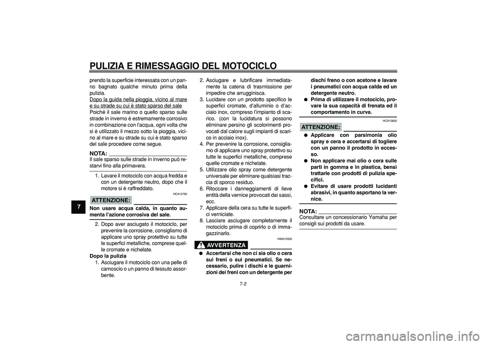 YAMAHA TDM 900 2005  Manuale duso (in Italian)  
PULIZIA E RIMESSAGGIO DEL MOTOCICLO
 
7-2 
1
2
3
4
5
6
7
8
9
 
prendo la superficie interessata con un pan-
no bagnato qualche minuto prima della
pulizia.
Dopo la guida nella pioggia, vicino al mare