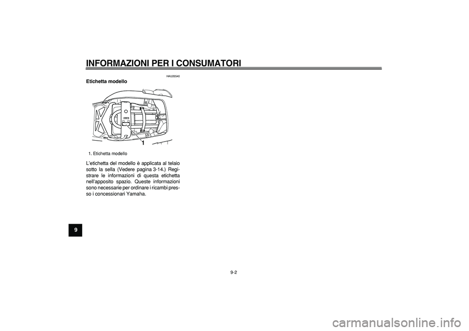 YAMAHA TDM 900 2005 Manuale duso (in Italian)
INFORMAZIONI PER I CONSUMATORI
9-2
1
2
3
4
5
6
7
8
9
HAU26540
Etichetta modello
L’etichetta del modello è applicata al telaio
sotto la sella (Vedere pagina 3-14.) Regi-
strare le informaz YAMAHA TDM 900 2005 Manuale duso (in Italian)
INFORMAZIONI PER I CONSUMATORI
9-2
1
2
3
4
5
6
7
8
9
HAU26540
Etichetta modello
L’etichetta del modello è applicata al telaio
sotto la sella (Vedere pagina 3-14.) Regi-
strare le informaz